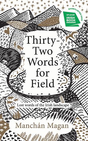 Thirty-two Words for Field: Lost Words of the Irish Landscape by Manchán Magan