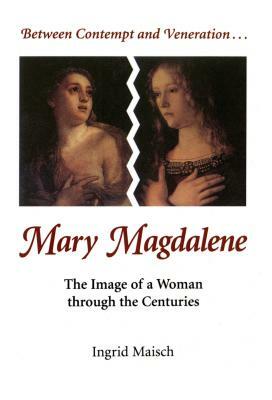 Mary Magdalene: The Image of a Woman Through the Centuries by Ingrid Maisch