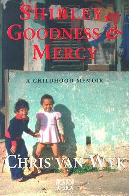 Shirley, Goodness & Mercy: A Childhood Memoir by Chris van Wyk
