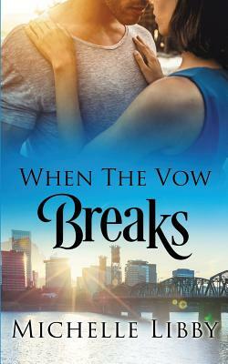 When the Vow Breaks by Michelle Libby