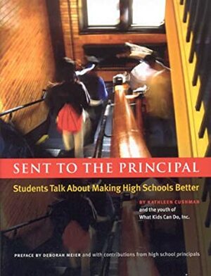 Sent to the Principal: Students Talk about Making High Schools Better by Teri Schrader, Deborah Meier, Kathleen Cushman