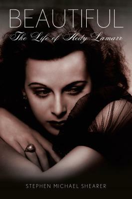 Beautiful: The Life of Hedy Lamarr by Stephen Michael Shearer