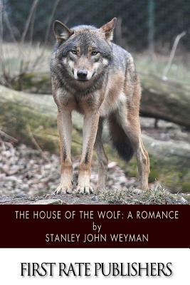 The House of the Wolf: A Romance by Stanley J. Weyman