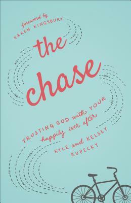 The Chase: Trusting God with Your Happily Ever After by Kyle Kupecky, Kelsey Kupecky