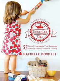 Tinkerlab: A Hands-On Guide for Little Inventors by Rachelle Doorley