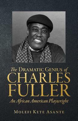 The Dramatic Genius of Charles Fuller; An African American Playwright by Molefi Kete Asante