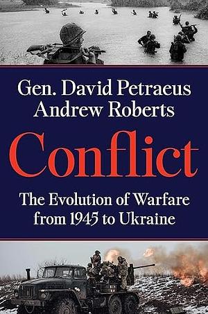 Conflict: The Evolution of Warfare from 1945 to Ukraine by Andrew Roberts, David Petraeus