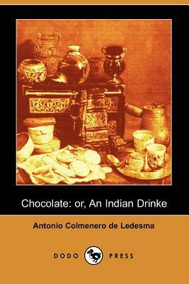Chocolate: Or, an Indian Drinke by Antonio Colmenero De Ledesma