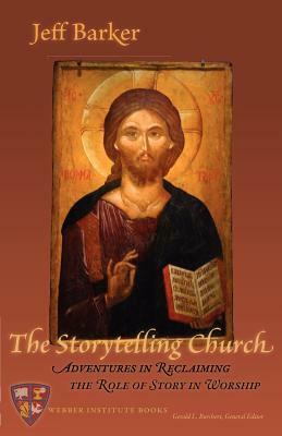The Storytelling Church: Adventures in Reclaiming the Role of Story in Worship by Jeff Barker