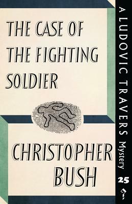 The Case of the Fighting Soldier: A Ludovic Travers Mystery by Christopher Bush