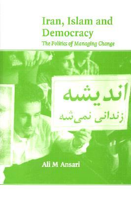 Iran, Islam and Democracy: The Politics of Managing Change by Ali M. Ansari