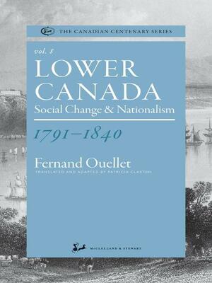 Lower Canada 1791-1840: Social Change &amp; Nationalism by Fernand Ouellet