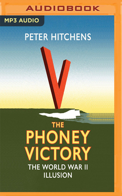 The Phoney Victory: The World War II Illusion by Peter Hitchens