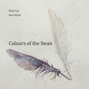 Colours of the Swan by Kate Wyatt, Eleni Cay