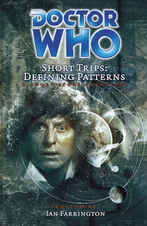 Doctor Who Short Trips: Defining Patterns by Ian Farrington, Neil Corry, Mat Coward, Mark Wright, George Ivanoff, Steven Savile, Ian Mond, John Dorney, Robert Dick, Michael Coen, Ian Briggs, Lizzie Hopley, Cavan Scott, Stephen Hatcher, Brian Willis, Simon Guerrier, John Davies, Dave Owen, Chris Thomas, Xanna Eve Chown