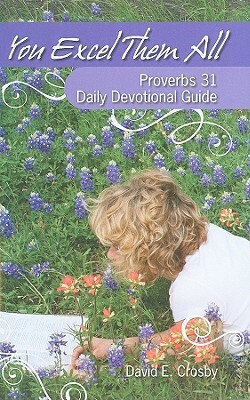 You Excel Them All: Proverbs 31 Daily Devotional Guide by David E. Crosby