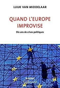 Quand l'Europe improvise. Dix ans de crises politiques by Luuk van Middelaar