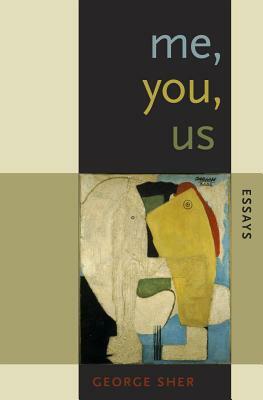 Me, You, Us: Essays by George Sher