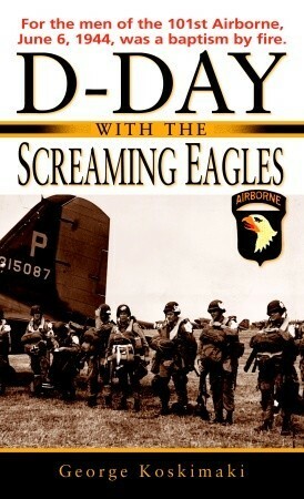 D-Day with the Screaming Eagles by Jordan Stratford, George Koskimaki
