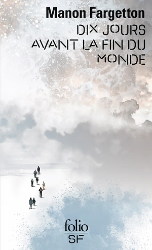 Dix jours avant la fin du monde by Manon Fargetton