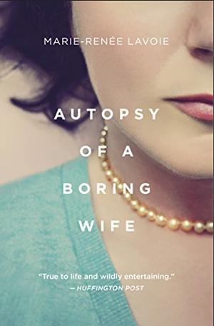 Autopsy of a Boring Wife by Marie-Renée Lavoie