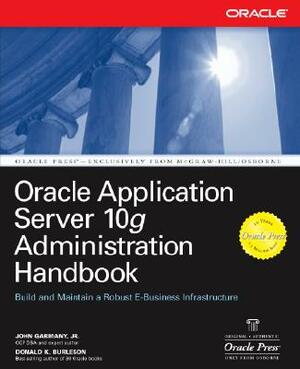 Oracle Application Server 10g Administration Handbook by Donald K. Burleson, John Garmany
