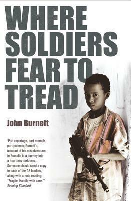 Where Soldiers Fear To Tread: At Work in the Fields of Anarchy by John Burnett