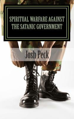 Spiritual Warfare Against The Satanic Government: A Ministudy Ministry Book by Josh Peck