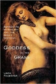 Goddess In The Grass: Serpentine Mythology And The Great Goddess by Linda Foubister