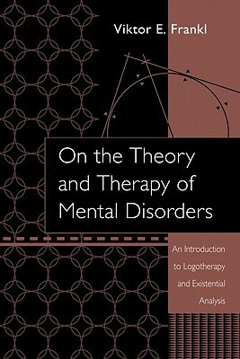 On the Theory and Therapy of Mental Disorders: An Introduction to Logotherapy and Existential Analysis by Viktor E. Frankl, James M. DuBois