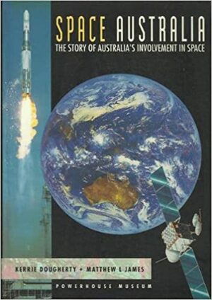 Space Australia: The Story of Australia's Involvement in Space by Matthew L. James, Kerrie Dougherty