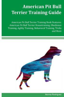 American Pit Bull Terrier Training Guide American Pit Bull Terrier Training Book Features: American Pit Bull Terrier Housetraining, Obedience Training by Debra Kelly