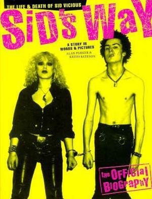 Sid's Way: The Life and Death of Sid Vicious by Alan G. Parker, Keith Bateson