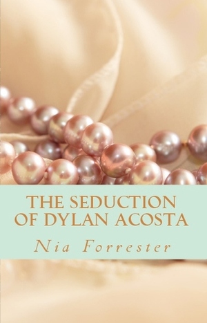 The Seduction of Dylan Acosta by Nia Forrester