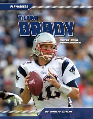 Tom Brady: Super Bowl Quarterback by Marty Gitlin