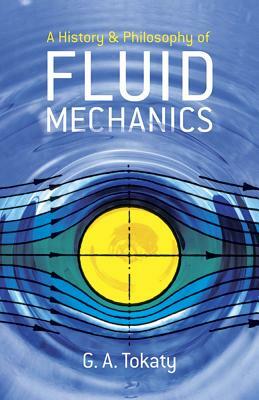 A History and Philosophy of Fluid Mechanics by G.A. Tokaty