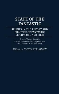 State of the Fantastic: Studies in the Theory and Practice of Fantastic Literature and Film by Nicholas Ruddick