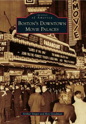 Boston's Downtown Movie Palaces by Arthur Singer, Ron Goodman