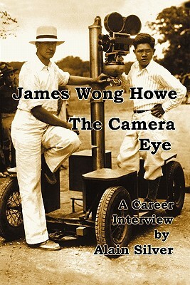 James Wong Howe The Camera Eye: A Career Interview by Alain Silver, James Wong Howe