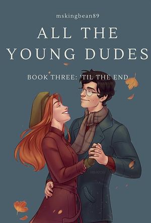 All the young dudes - Volume three: ‘till the end by MsKingBean89