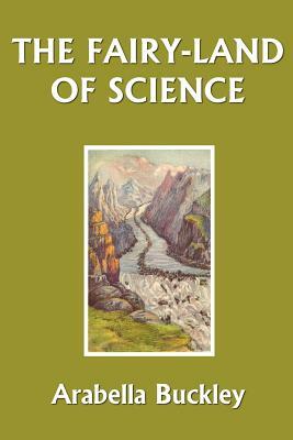 The Fairy-Land of Science (Yesterday's Classics) by Arabella Buckley