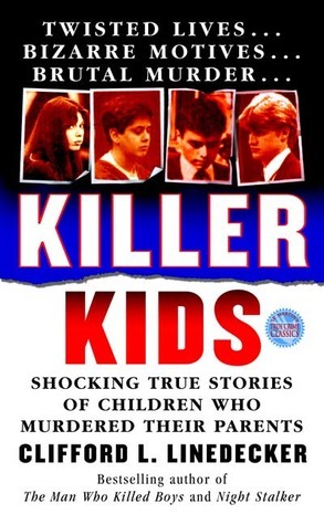 Killer Kids Shocking True Stories of Children Who Murdered Their Parents by Clifford L. Linedecker