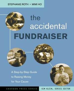 The Accidental Fundraiser: A Step-By-Step Guide to Raising Money for Your Cause by Mimi Ho