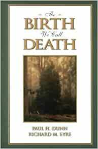 The Birth We Call Death by Paul H. Dunn