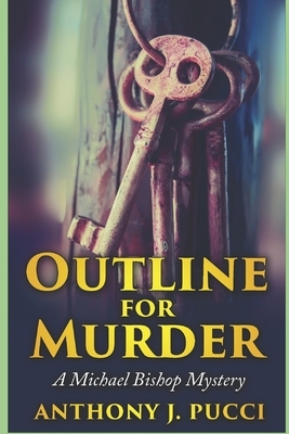 Outline for Murder: A Michael Bishop Mystery by Anthony J. Pucci