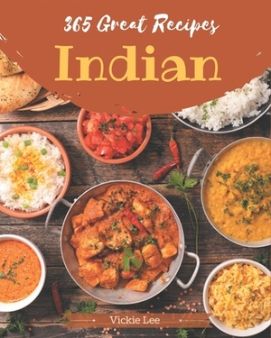 365 Great Indian Recipes: The Best Indian Cookbook that Delights Your Taste Buds by Vickie Lee