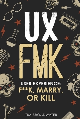 UX: FMK: User Experience: F**k, Marry, or Kill by Tim Broadwater