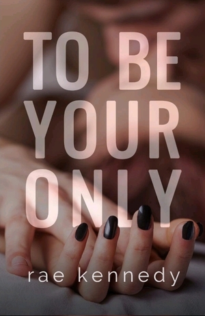 To Be Your Only by Rae Kennedy