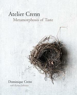 Atelier Crenn: Metamorphosis of Taste by Dominique Crenn, Karen Leibowitz