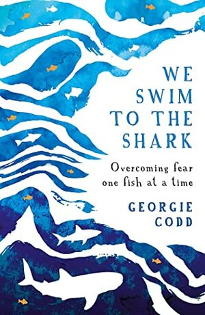 We Swim to the Shark by Georgie Codd